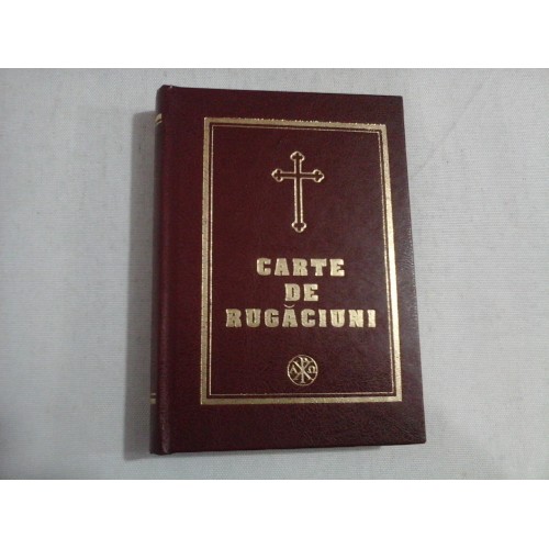 CARTE DE RUGACIUNI -Pentru trebuintele si folosul crestinului ortodox CARTE DE RUGACIUNI -Pentru trebuintele si folosul crestinului ortodox